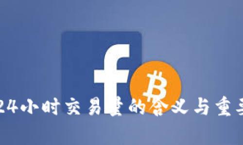 区块链24小时交易量的含义与重要性解析
