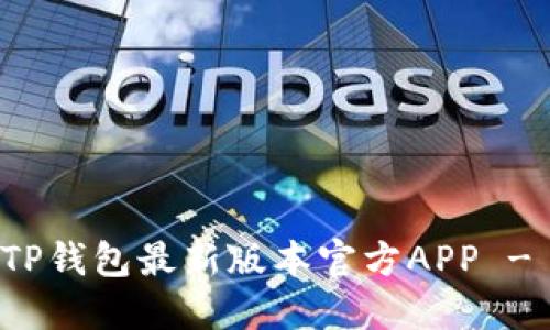 如何下载TP钱包最新版本官方APP - 完整指南