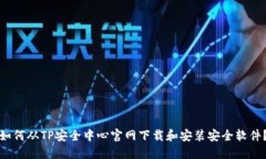 如何从TP安全中心官网下载和安装安全软件？
