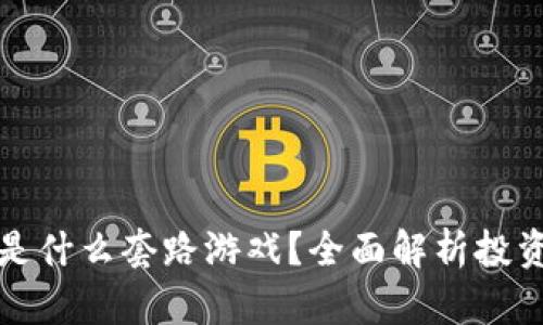 区块链买币是什么套路游戏？全面解析投资陷阱与风险