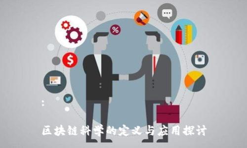 :

区块链科学的定义与应用探讨