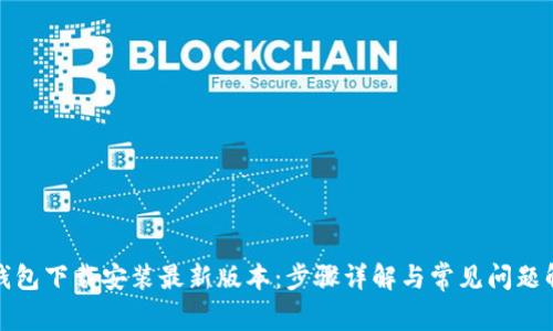 TP钱包下载安装最新版本：步骤详解与常见问题解答
