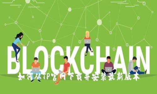 如何从TP官网下载并安装最新版本