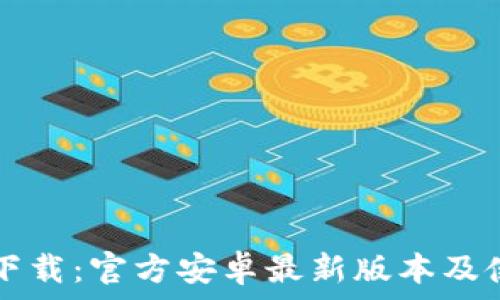   
TP钱包下载：官方安卓最新版本及使用指南