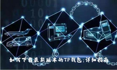 如何下载最新版本的TP钱包：详细指南