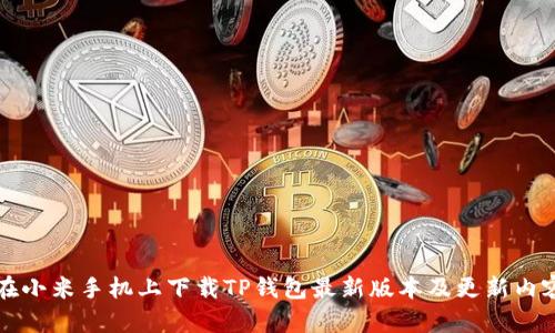 如何在小米手机上下载TP钱包最新版本及更新内容指南