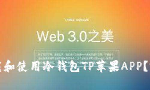 如何下载和使用冷钱包TP苹果APP？完整指南