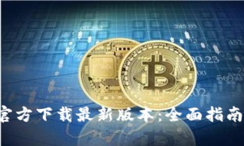 TP钱包App官方下载最新版本：全面指南与使用技巧