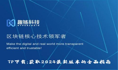 TP下载：获取2024最新版本的全面指南