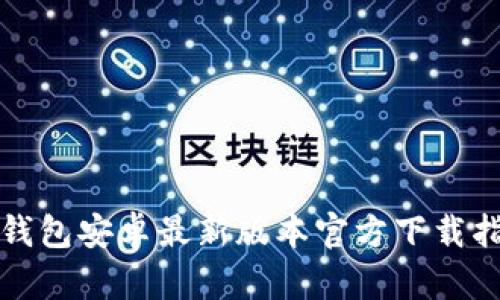TP钱包安卓最新版本官方下载指南