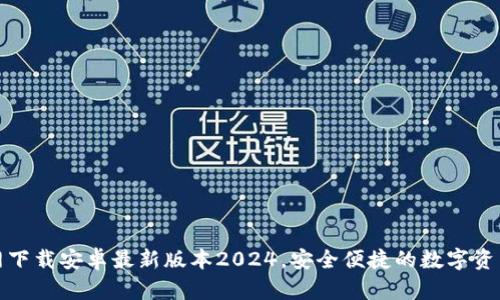 TP钱包官网下载安卓最新版本2024，安全便捷的数字资产管理工具