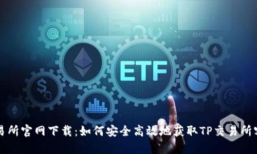 TP交易所官网下载：如何安全高效地获取TP交易所客户端