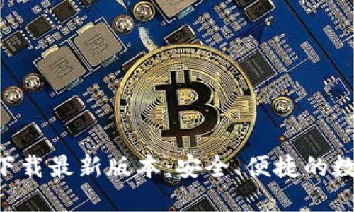 TP钱包APP官网下载最新版本：安全、便捷的数字资产管理工具