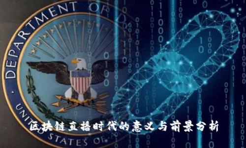 区块链直播时代的意义与前景分析