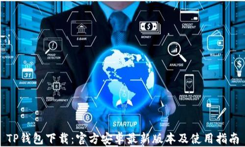 
TP钱包下载：官方安卓最新版本及使用指南