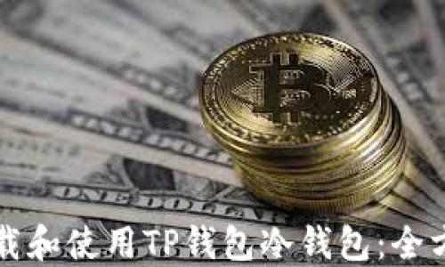 
如何下载和使用TP钱包冷钱包：全方位指南