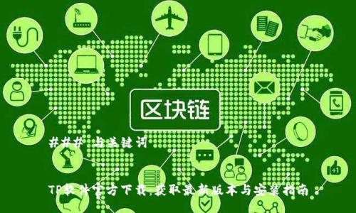 ### 与关键词


TP软件官方下载：获取最新版本与安装指南