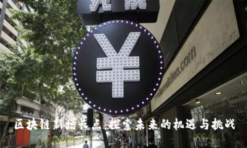 区块链新增长点：探索未来的机遇与挑战