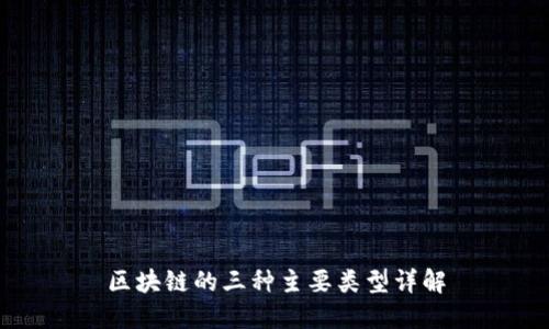 区块链的三种主要类型详解