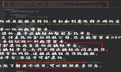 区块链项目的名称可以有很多种，不同的项目根据其特性、目标和创意选择不同的名称。以下是一些知名的区块链项目名称：

1. **比特币（Bitcoin）** - 第一个去中心化的数字货币。
2. **以太坊（Ethereum）** - 一个开源的、基于区块链的智能合约平台。
3. **瑞波（Ripple）** - 旨在实现全球支付系统的金融科技公司，及其数字货币XRP。
4. **莱特币（Litecoin）** - 基于比特币协议的一种数字货币。
5. **Cardano** - 一个以安全性和可扩展性为主旨的区块链平台。
6. **Polkadot** - 一个多链架构的区块链平台，允许不同区块链之间互操作。
7. **Chainlink** - 一个去中心化的预言机网络，连接区块链与传统数据。
8. **Solana** - 一个高性能的区块链平台，专注于可扩展性。

如果您有特定区块链项目的需求或者想想了解某个项目，可以提供更多信息。