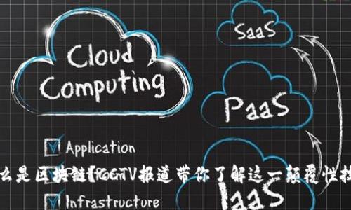 什么是区块链？CCTV报道带你了解这一颠覆性技术