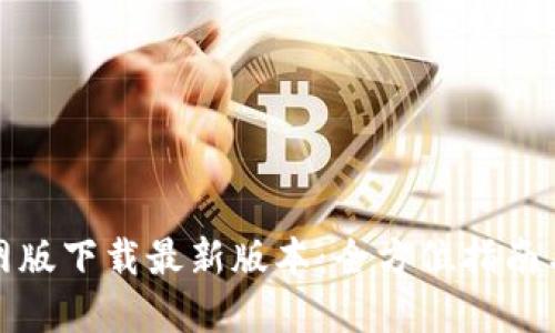 TP钱包官网版下载最新版本：全方位指南与使用教程