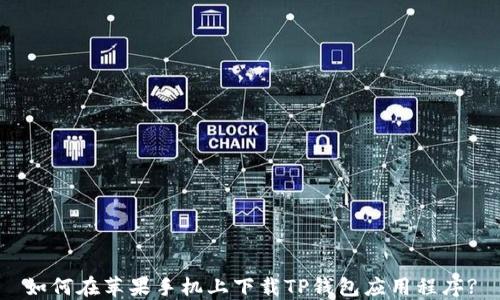 
如何在苹果手机上下载TP钱包应用程序?