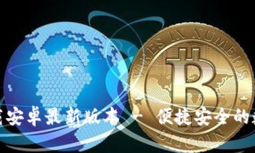 : TP钱包官网下载安卓最新版本 - 便捷安全的数字资产管理工具