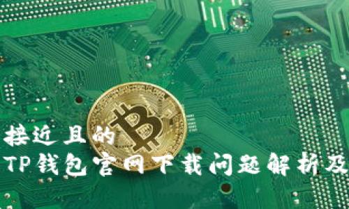 思考一个接近且的  
苹果手机TP钱包官网下载问题解析及解决方案