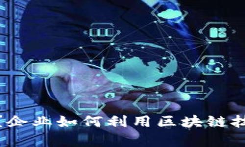 : 什么是区块链？企业如何利用区块链技术推动数字转型