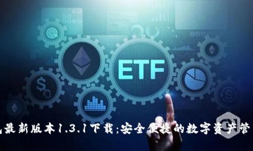tp钱包最新版本1.3.1下载：安全便捷的数字资产管理神器