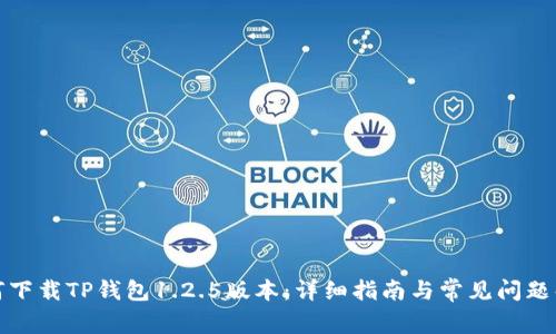 如何下载TP钱包1.2.5版本：详细指南与常见问题解答
