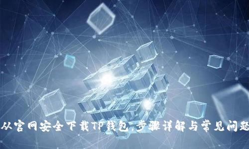 如何从官网安全下载TP钱包，步骤详解与常见问题解析