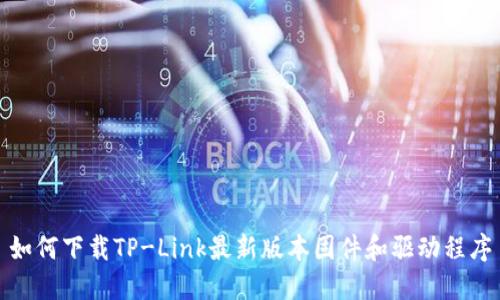 如何下载TP-Link最新版本固件和驱动程序
