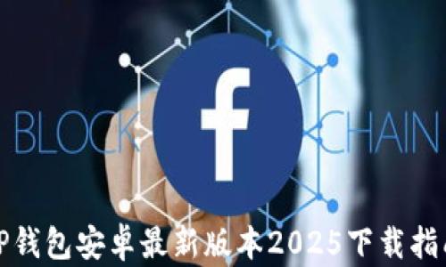 
TP钱包安卓最新版本2025下载指南