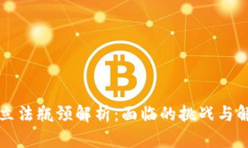 区块链立法瓶颈解析：面临的挑战与解决方案