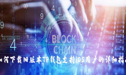 如何下载旧版本TP钱包支持iOS用户的详细指南
