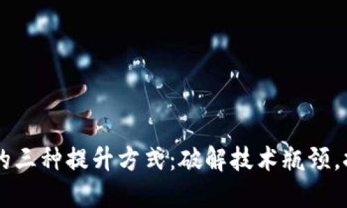 区块链技术的三种提升方式：破解技术瓶颈，推动行业变革