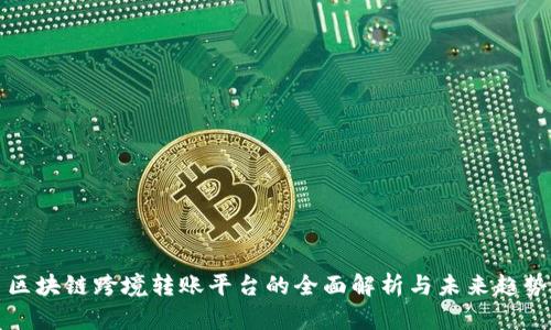 区块链跨境转账平台的全面解析与未来趋势
