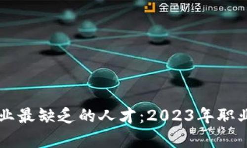 区块链行业最缺乏的人才：2023年职业需求解析