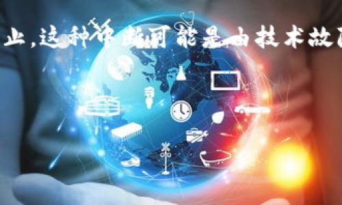 区块链中断（Blockchain Interruption）是指在区块链网络的运行过程中，出现非预期的中断或停止。这种中断可能是由技术故障、网络攻击、智能合约错误或维护操作等各种原因引起的，对整个区块链网络的正常运作造成影响。

以下是一个的及相关内容的框架：

深入解析区块链中断：定义、原因及解决方案