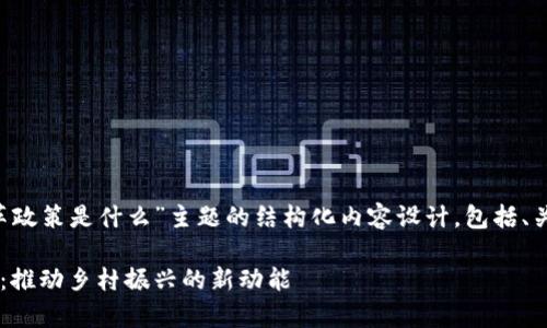以下是针对“农村区块链改革政策是什么”主题的结构化内容设计，包括、关键词、内容大纲及相关问题。

农村区块链改革政策全解析：推动乡村振兴的新动能