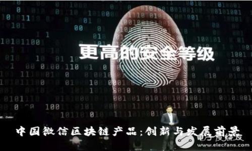 中国微信区块链产品：创新与发展前景