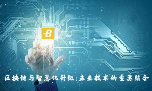 区块链与智慧化升级：未来技术的重要结合