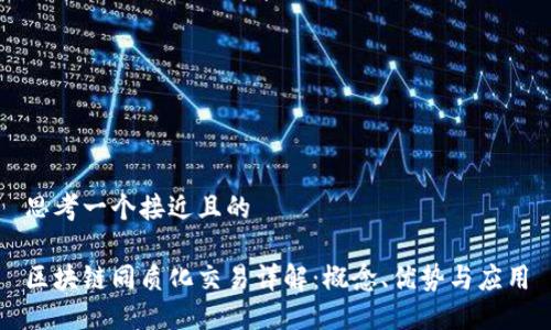 思考一个接近且的

区块链同质化交易详解：概念、优势与应用