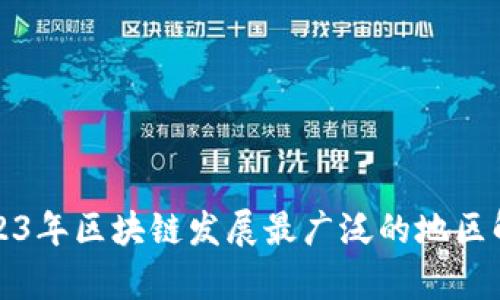 2023年区块链发展最广泛的地区解析