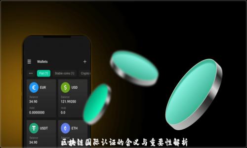 
区块链国际认证的含义与重要性解析