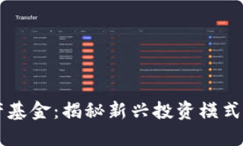 区块链生产基金：揭秘新兴投资模式与市场潜力
