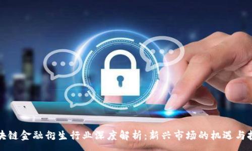 :
区块链金融衍生行业深度解析：新兴市场的机遇与挑战