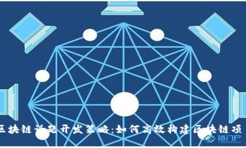 区块链话题开发策略：如何高效构建区块链项目